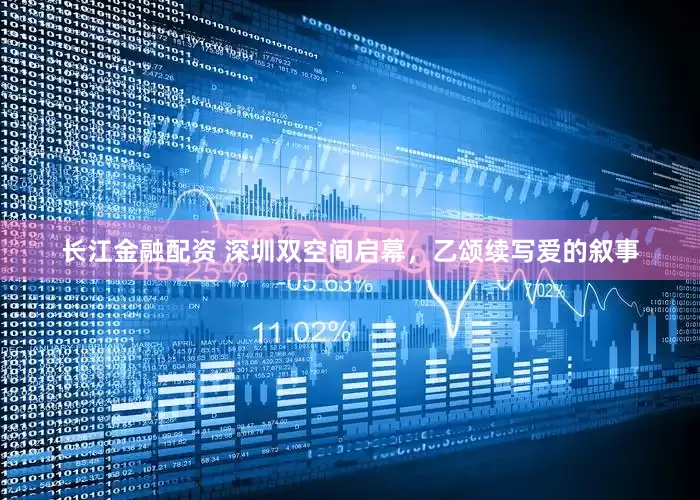 长江金融配资 深圳双空间启幕，乙颂续写爱的叙事