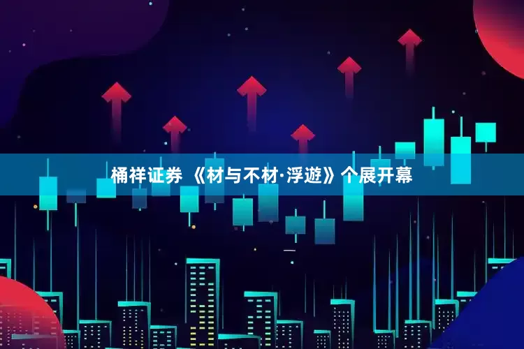 桶祥证券 《材与不材·浮遊》个展开幕